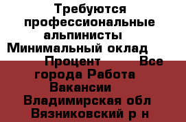 Требуются профессиональные альпинисты. › Минимальный оклад ­ 90 000 › Процент ­ 20 - Все города Работа » Вакансии   . Владимирская обл.,Вязниковский р-н